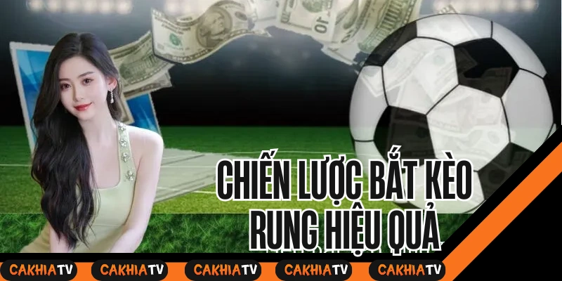Chiến lược bắt kèo rung hiệu quả tăng tỉ lệ thắng cược